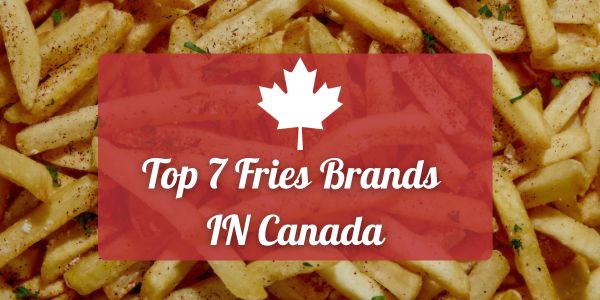 Top 7 Fries Brands In Canada: 2024 Updated Guide