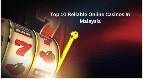 Top 10 Reliable Online Casinos In Malaysia